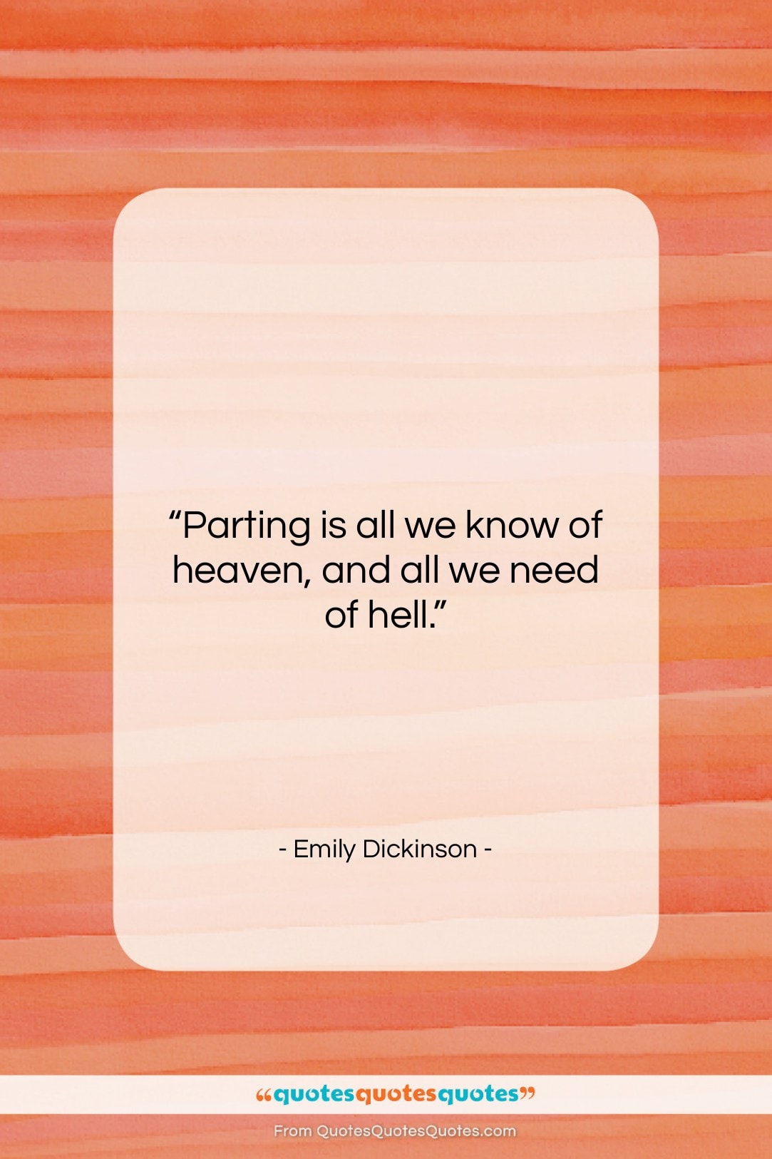 Emily Dickinson quote: “Parting is all we know of heaven,…”- at QuotesQuotesQuotes.com
