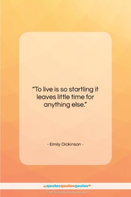 Emily Dickinson quote: “To live is so startling it leaves…”- at QuotesQuotesQuotes.com