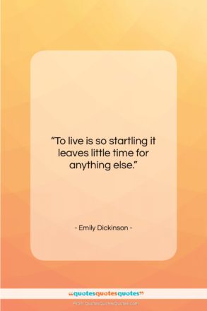 Emily Dickinson quote: “To live is so startling it leaves…”- at QuotesQuotesQuotes.com
