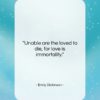 Emily Dickinson quote: “Unable are the loved to die, for…”- at QuotesQuotesQuotes.com