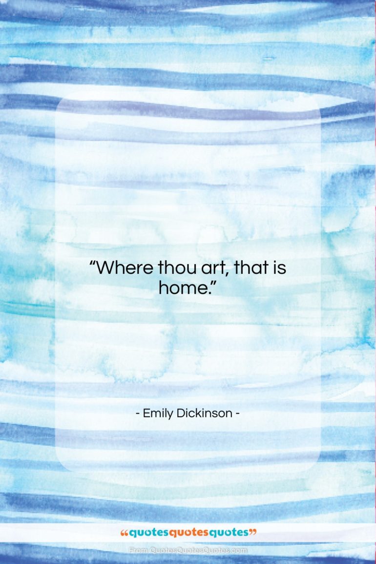 Emily Dickinson quote: “Where thou art, that is home….”- at QuotesQuotesQuotes.com