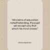 Emma Goldman quote: “All claims of education notwithstanding, the pupil…”- at QuotesQuotesQuotes.com