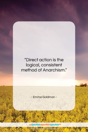 Emma Goldman quote: “Direct action is the logical, consistent method…”- at QuotesQuotesQuotes.com