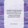 Emma Goldman quote: “Idealists foolish enough to throw caution to…”- at QuotesQuotesQuotes.com