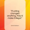 Emma Goldman quote: “If voting changed anything, they’d make it illegal.”- at QuotesQuotesQuotes.com