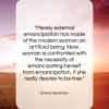 Emma Goldman quote: “Merely external emancipation has made of the…”- at QuotesQuotesQuotes.com