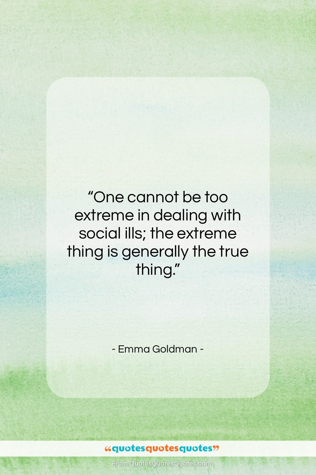 Emma Goldman quote: “One cannot be too extreme in dealing…”- at QuotesQuotesQuotes.com