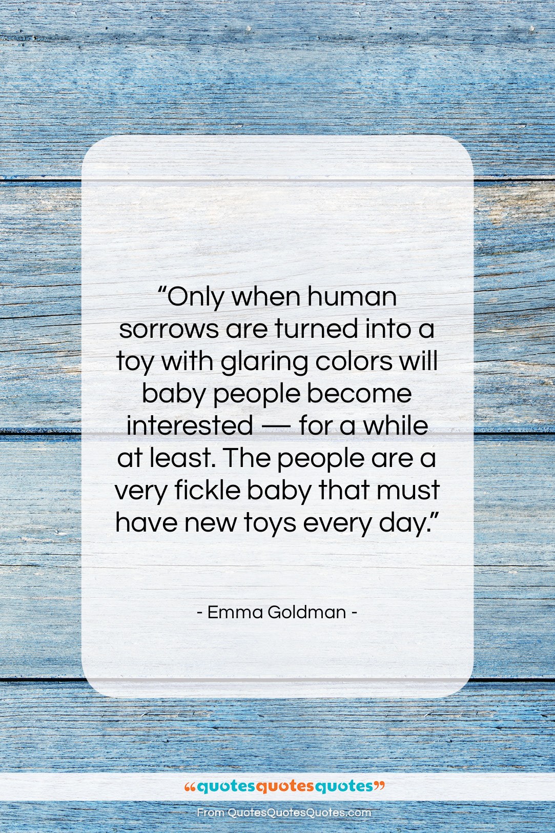 Emma Goldman quote: “Only when human sorrows are turned into…”- at QuotesQuotesQuotes.com