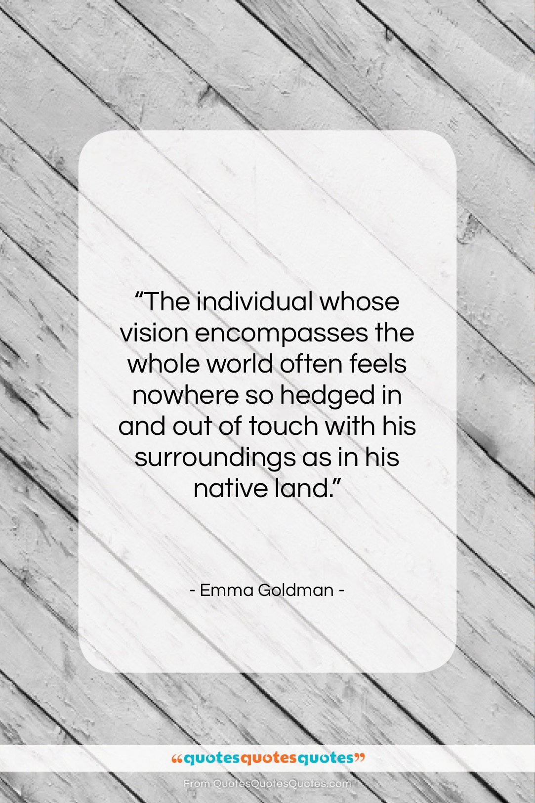 Emma Goldman quote: “The individual whose vision encompasses the whole…”- at QuotesQuotesQuotes.com