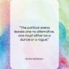 Emma Goldman quote: “The political arena leaves one no alternative,…”- at QuotesQuotesQuotes.com
