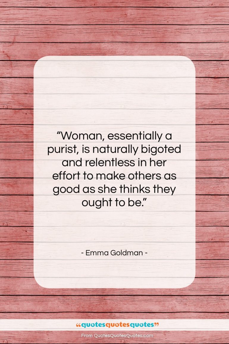 Emma Goldman quote: “Woman, essentially a purist, is naturally bigoted…”- at QuotesQuotesQuotes.com