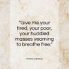 Emma Lazarus quote: “Give me your tired, your poor…”- at QuotesQuotesQuotes.com