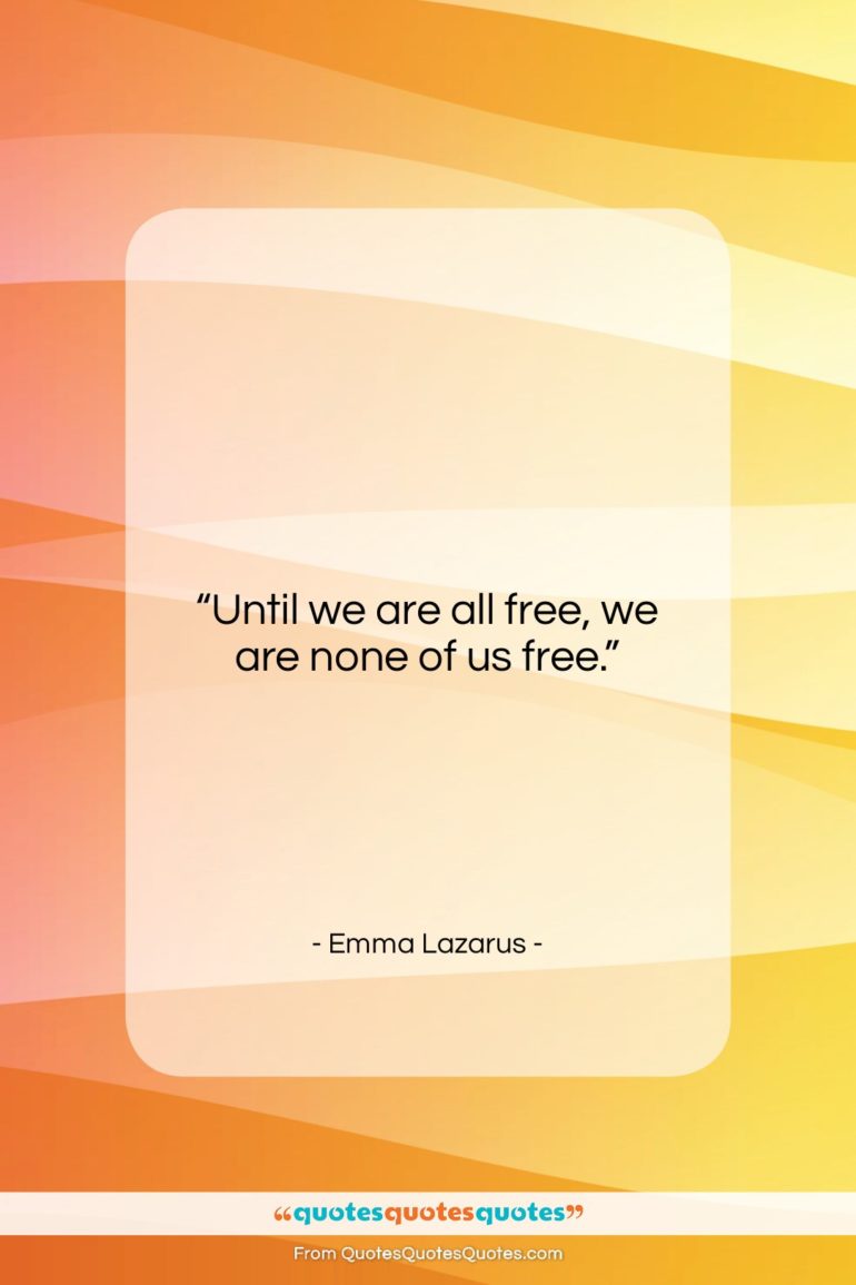 Emma Lazarus quote: “Until we are all free, we are…”- at QuotesQuotesQuotes.com