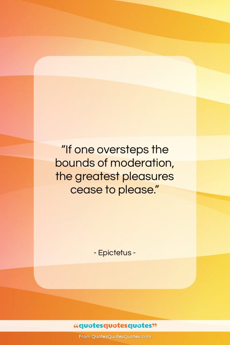 Epictetus quote: “If one oversteps the bounds of moderation,…”- at QuotesQuotesQuotes.com