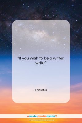 Epictetus quote: “If you wish to be a writer,…”- at QuotesQuotesQuotes.com