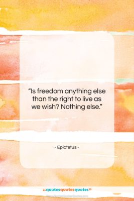 Epictetus quote: “Is freedom anything else than the right…”- at QuotesQuotesQuotes.com