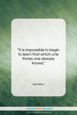 Epictetus quote: “It is impossible to begin to learn…”- at QuotesQuotesQuotes.com