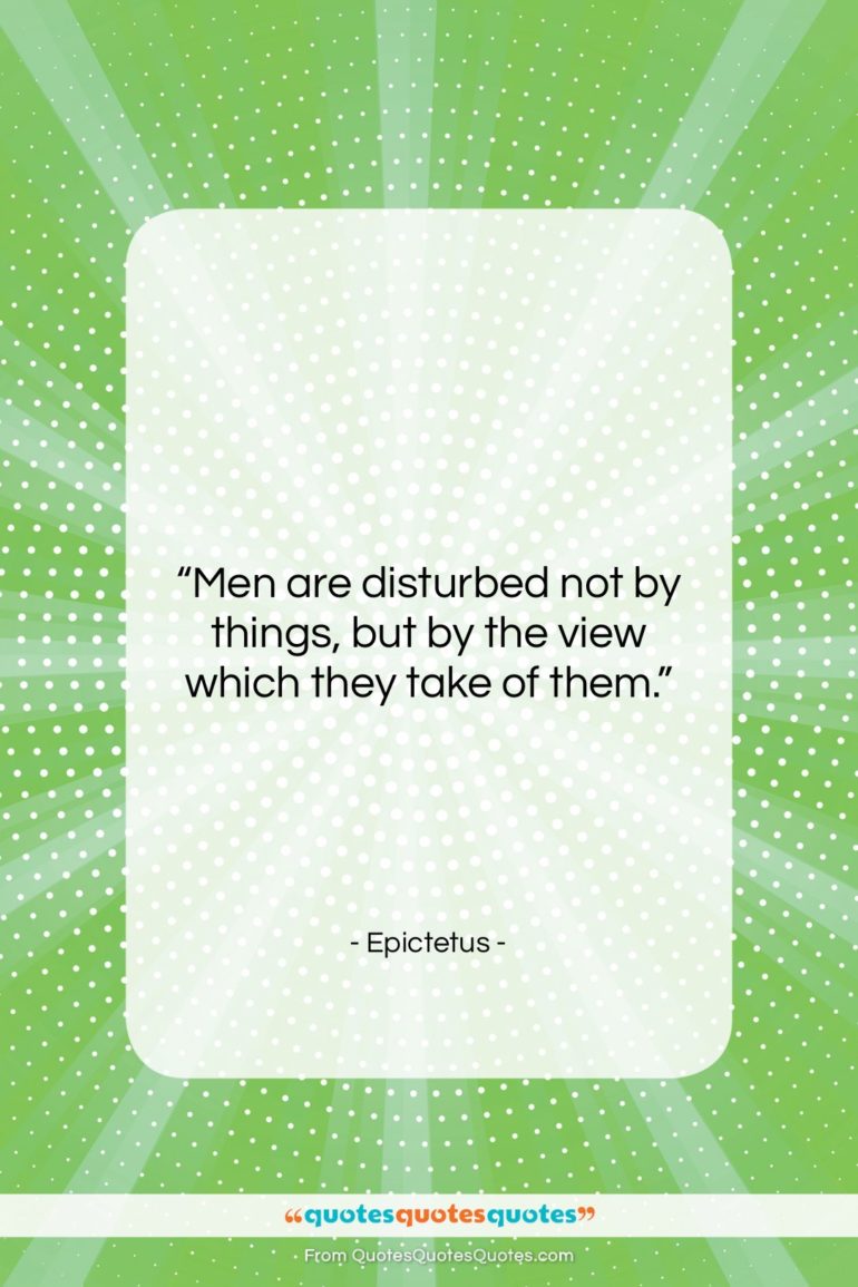 Epictetus quote: “Men are disturbed not by things, but…”- at QuotesQuotesQuotes.com