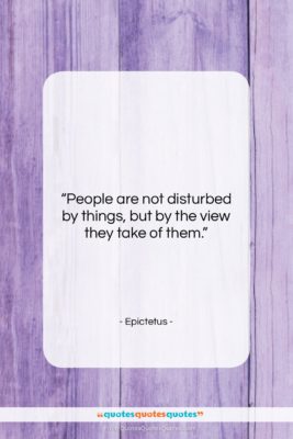 Epictetus quote: “People are not disturbed by things, but…”- at QuotesQuotesQuotes.com