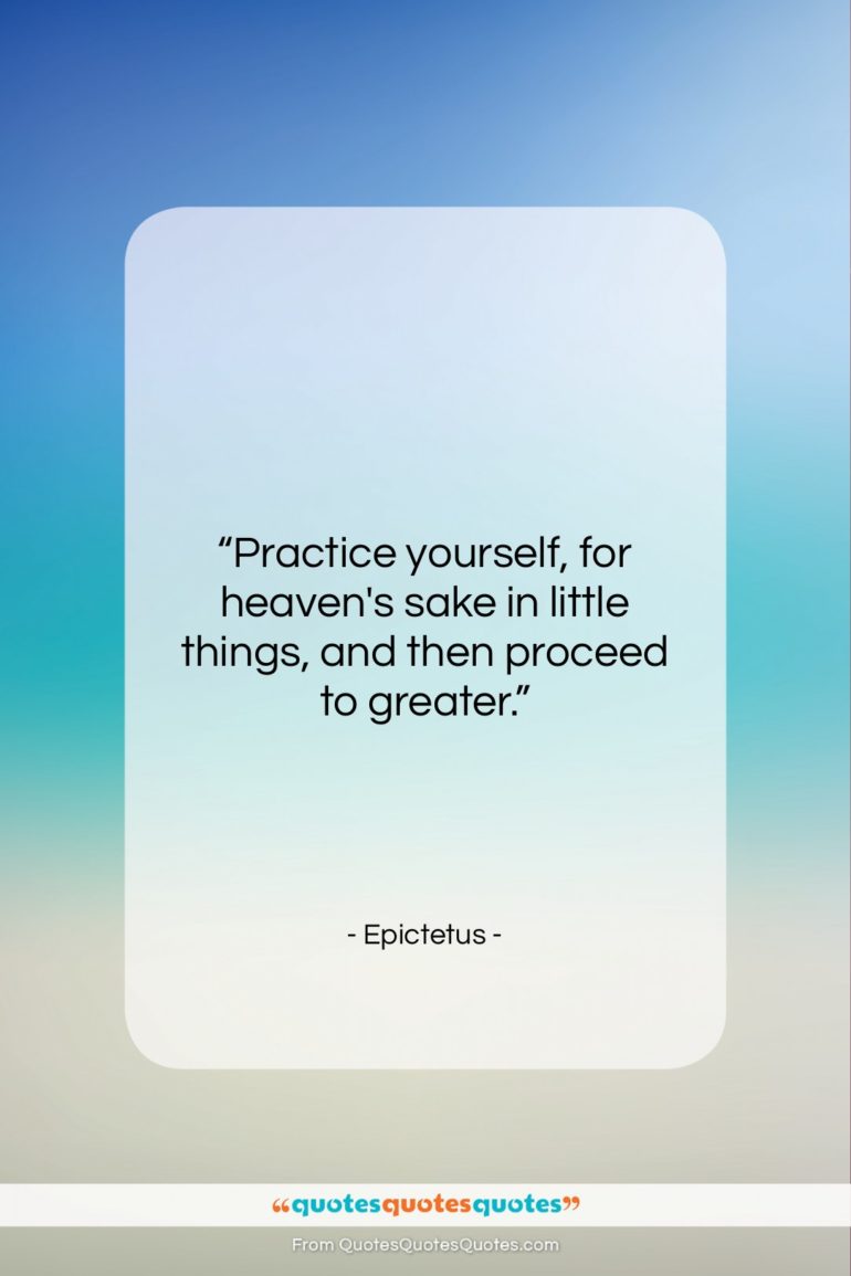 Epictetus quote: “Practice yourself, for heaven’s sake in little…”- at QuotesQuotesQuotes.com