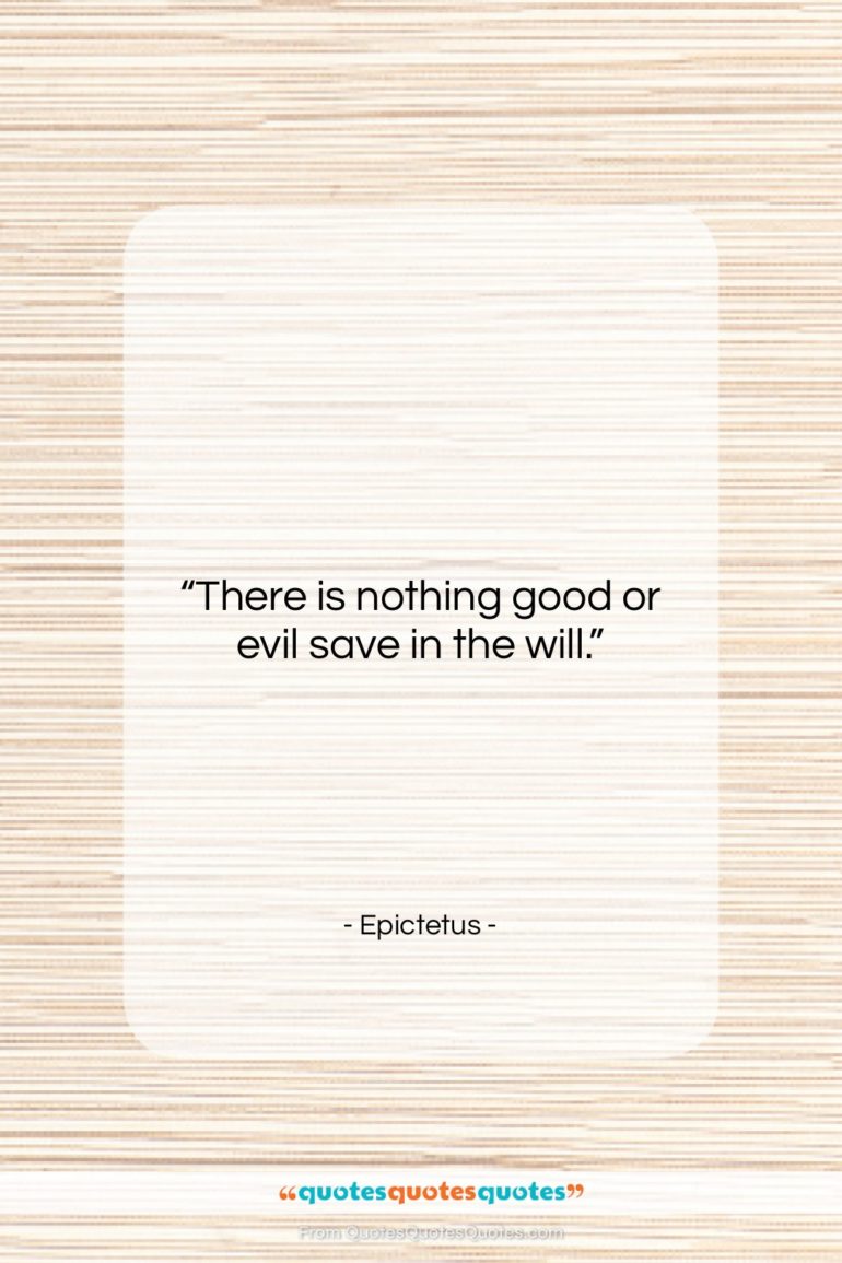 Epictetus quote: “There is nothing good or evil save…”- at QuotesQuotesQuotes.com