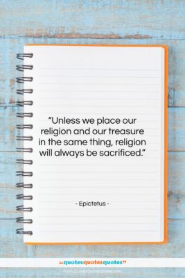 Epictetus quote: “Unless we place our religion and our…”- at QuotesQuotesQuotes.com
