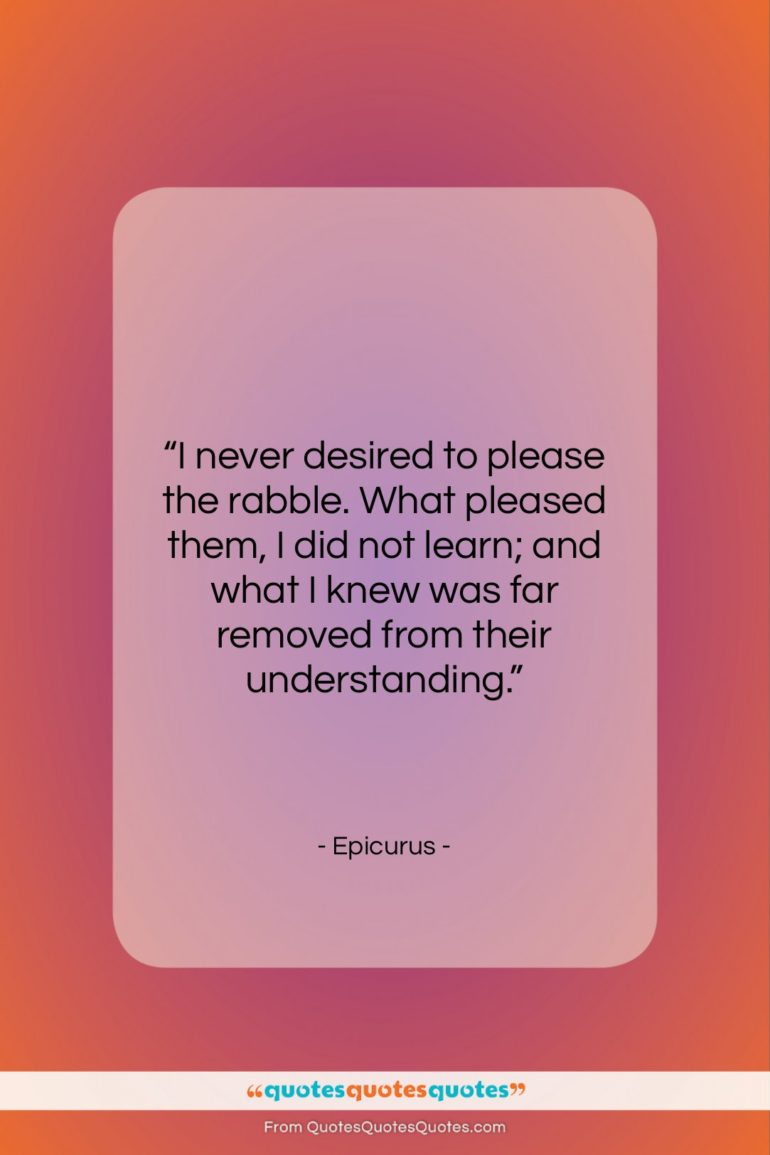 Epicurus quote: “I never desired to please the rabble….”- at QuotesQuotesQuotes.com