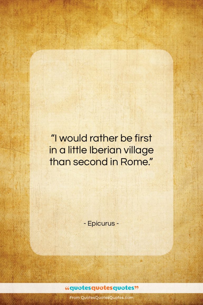 Epicurus quote: “I would rather be first in a…”- at QuotesQuotesQuotes.com
