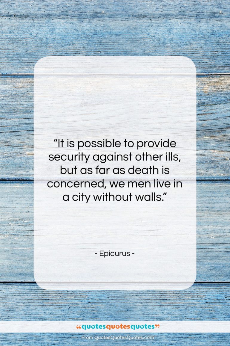 Epicurus quote: “It is possible to provide security against…”- at QuotesQuotesQuotes.com