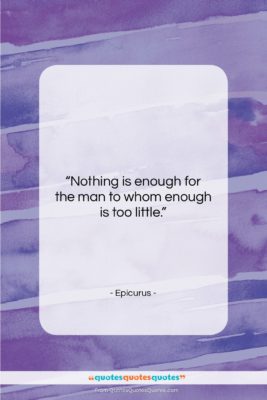 Epicurus quote: “Nothing is enough for the man to…”- at QuotesQuotesQuotes.com