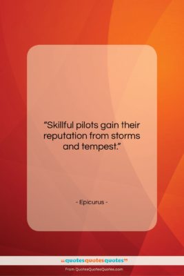 Epicurus quote: “Skillful pilots gain their reputation from storms…”- at QuotesQuotesQuotes.com