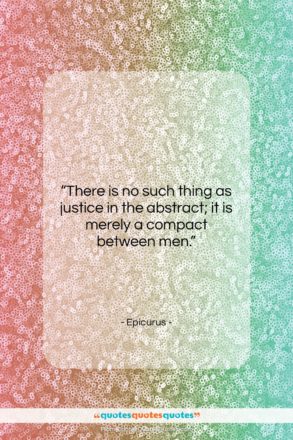 Epicurus quote: “There is no such thing as justice…”- at QuotesQuotesQuotes.com