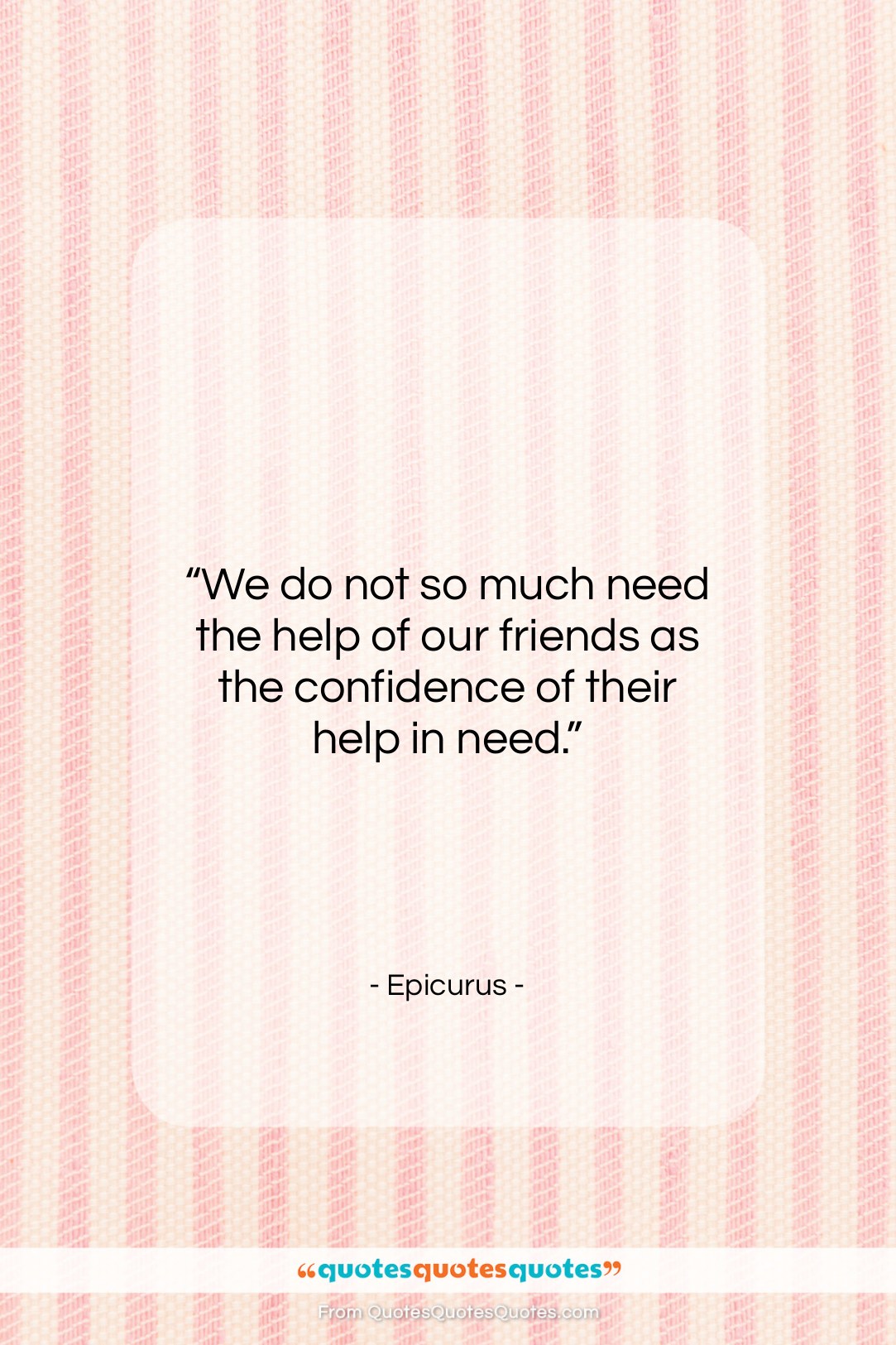 Epicurus quote: “We do not so much need the…”- at QuotesQuotesQuotes.com