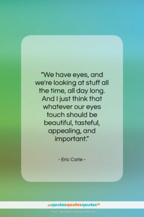 Eric Carle quote: “We have eyes, and we’re looking at…”- at QuotesQuotesQuotes.com