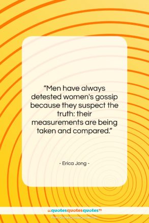 Erica Jong quote: “Men have always detested women’s gossip because…”- at QuotesQuotesQuotes.com