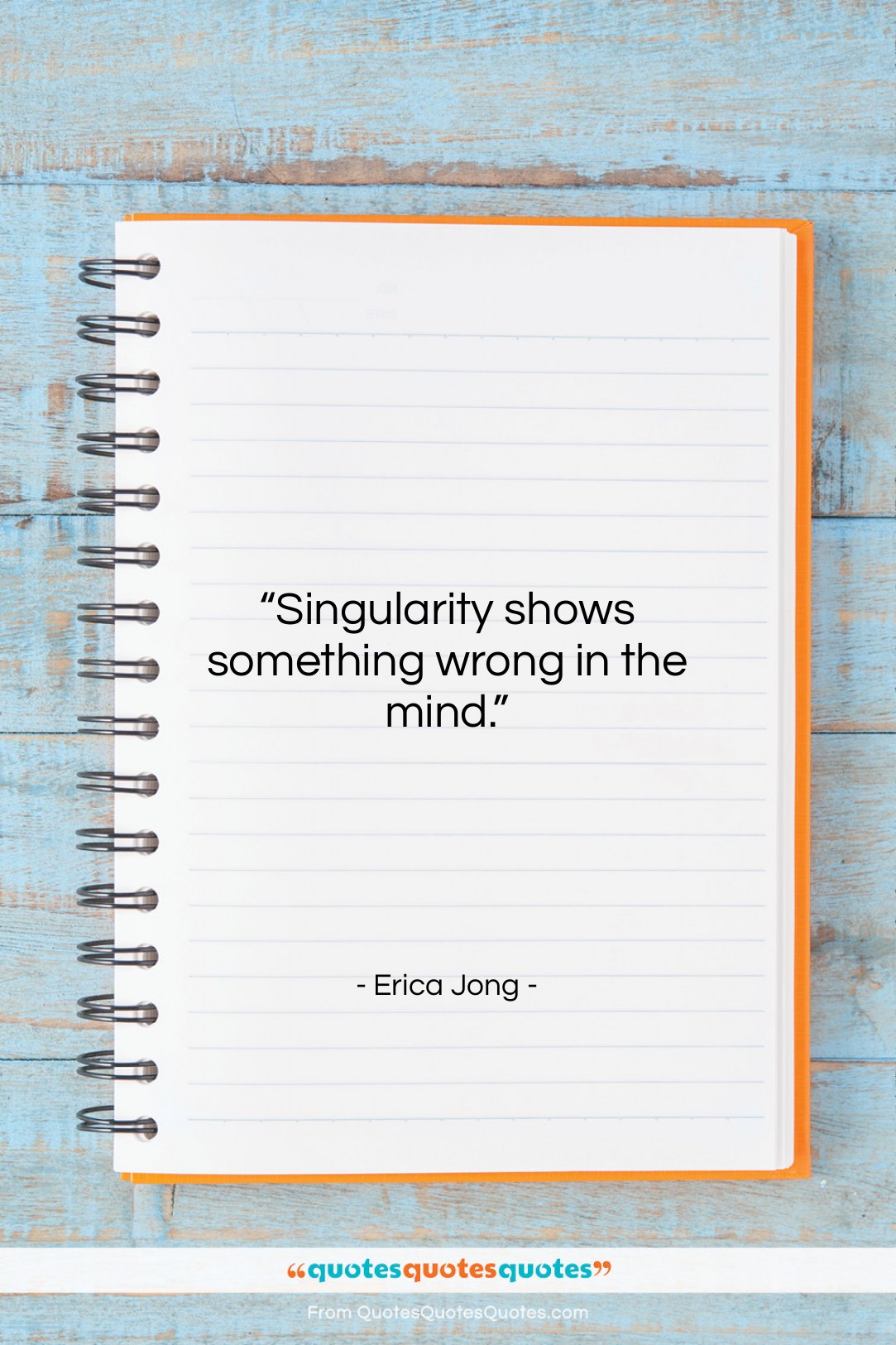 Erica Jong quote: “Singularity shows something wrong in the mind….”- at QuotesQuotesQuotes.com