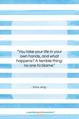 Erica Jong quote: “You take your life in your own…”- at QuotesQuotesQuotes.com