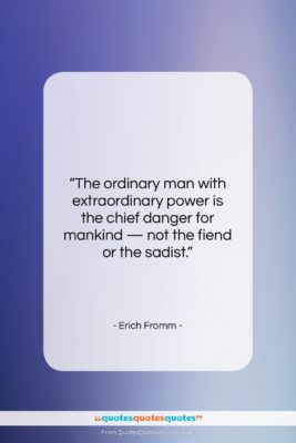 Erich Fromm quote: “The ordinary man with extraordinary power is…”- at QuotesQuotesQuotes.com