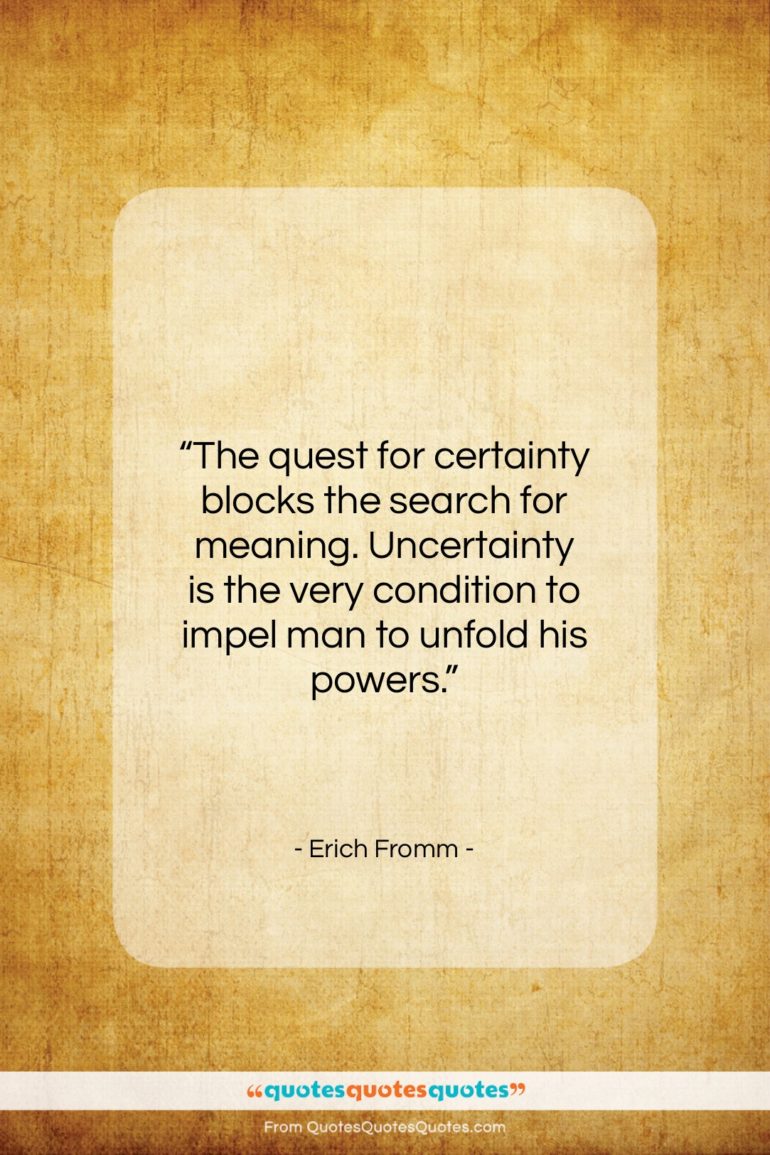 Erich Fromm quote: “The quest for certainty blocks the search…”- at QuotesQuotesQuotes.com