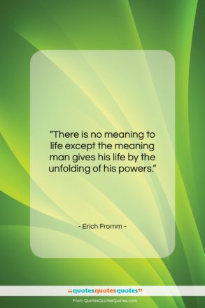 Erich Fromm quote: “There is no meaning to life except…”- at QuotesQuotesQuotes.com
