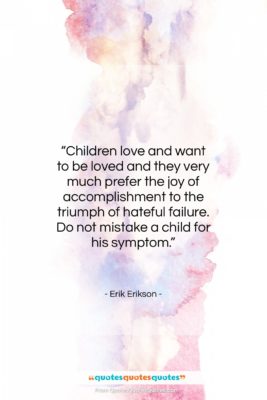 Erik Erikson quote: “Children love and want to be loved…”- at QuotesQuotesQuotes.com