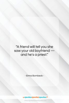 Erma Bombeck quote: “A friend will tell you she saw…”- at QuotesQuotesQuotes.com