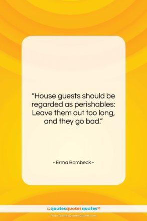 Erma Bombeck quote: “House guests should be regarded as perishables…”- at QuotesQuotesQuotes.com