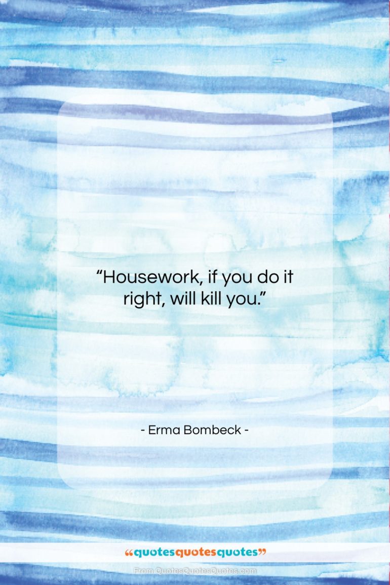 Erma Bombeck quote: “Housework, if you do it right, will…”- at QuotesQuotesQuotes.com