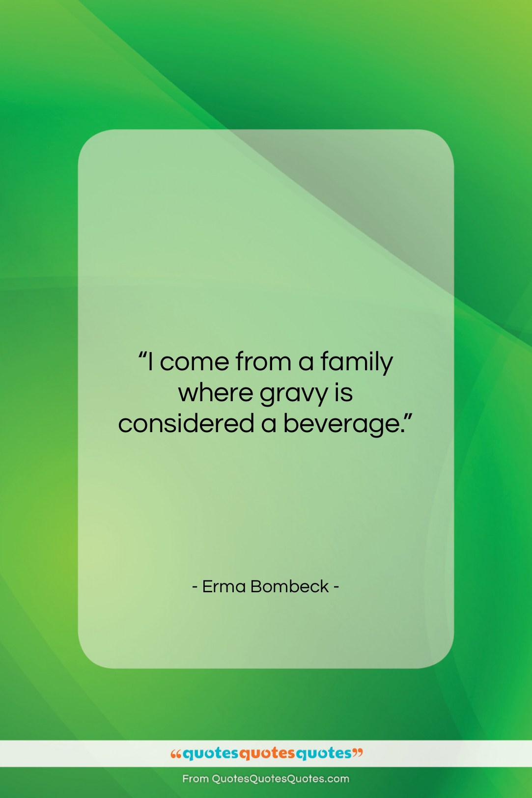 Erma Bombeck quote: “I come from a family where gravy…”- at QuotesQuotesQuotes.com