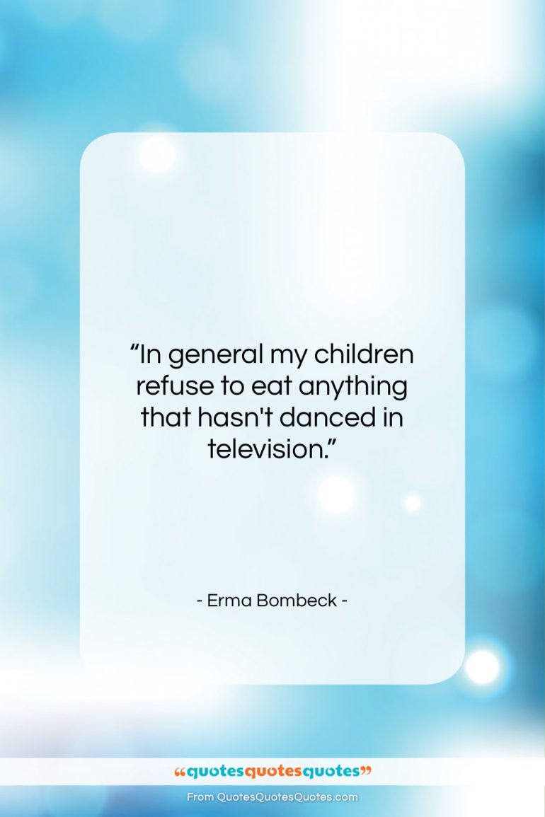 Erma Bombeck quote: “In general my children refuse to eat…”- at QuotesQuotesQuotes.com