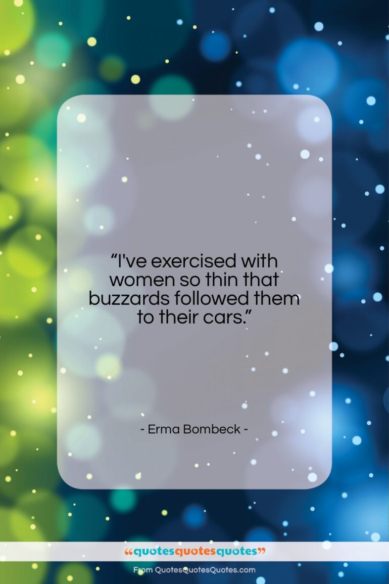 Erma Bombeck quote: “I’ve exercised with women so thin that…”- at QuotesQuotesQuotes.com