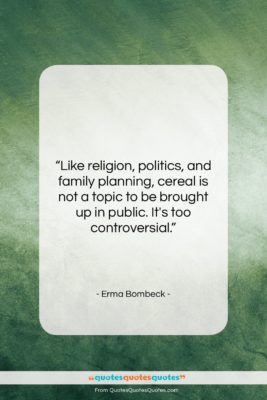 Erma Bombeck quote: “Like religion, politics, and family planning, cereal…”- at QuotesQuotesQuotes.com