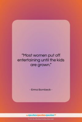 Erma Bombeck quote: “Most women put off entertaining until the…”- at QuotesQuotesQuotes.com