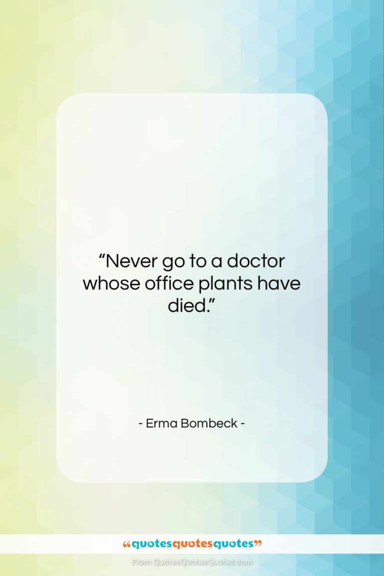 Erma Bombeck quote: “Never go to a doctor whose office…”- at QuotesQuotesQuotes.com